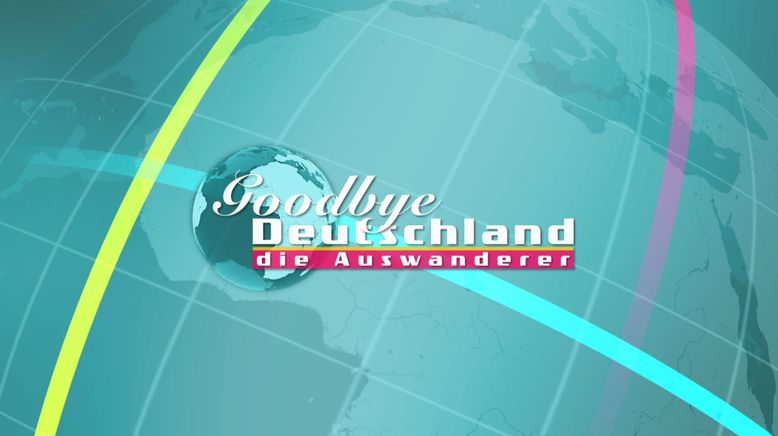 Goodbye Deutschland! Die Auswanderer